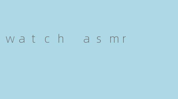 什么是“watch ASMR”,它有什么特别之处?